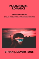 Paranormal Romance Learn to write a novel: Stellar Encounters: A Paranormal Romance Between Two Worlds Capturing the essence of a transcendent love ... perspectives, and a heartfelt happy ending 1806218321 Book Cover
