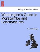 Waddington's Guide to Morecambe and Lancaster, etc. 1241453500 Book Cover