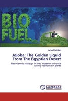 Jojoba: The Golden Liquid From The Egyptian Desert: New Genetic Makeup: In vitro mutation to induce salinity resistance in plants 3659513601 Book Cover