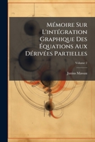 Mémoire Sur L'intégration Graphique Des Équations Aux Dérivées Partielles, Volume 2 114830214X Book Cover