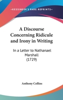 A Discourse Concerning Ridicule And Irony In Writing: In A Letter To Nathanael Marshall 1499727178 Book Cover