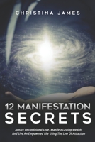 12 Manifestation Secrets: Attract Unconditional Love, Manifest Lasting Wealth And Live An Empowered Life Using The Law Of Attraction B08QM15YW3 Book Cover