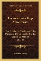 Les Avantures Trop Amoureuses: Ou, Elisabeth Chudleigh Et La Marquise De La Touche Sur La Scene Du Monde (1776) 1104881004 Book Cover
