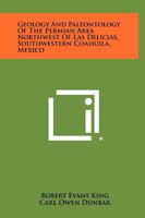 Geology And Paleontology Of The Permian Area Northwest Of Las Delicias, Southwestern Coahuila, Mexico 1258325977 Book Cover