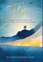 Fly: An Empty Nester's Quest for the Holy Grail of Life, Love and Longevity 1737645602 Book Cover