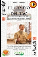 El Camino del TAO: Secretos de la Filosofía China para una vida plena y feliz: Filosofía sabiduría y prácticas para alcanzar el equilibrio del cuerpo la mente y el espíritu (Spanish Edition) B0CSXCQ6YZ Book Cover