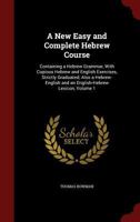 A New Easy and Complete Hebrew Course: Containing a Hebrew Grammar, With Copious Hebrew and English Exercises, Strictly Graduated; Also a Hebrew-English and an English-Hebrew Lexicon; Volume 1 1017419132 Book Cover