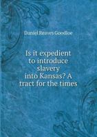 Is it expedient to introduce slavery into Kansas?: a tract for the times 1342009428 Book Cover