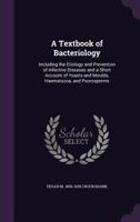 A Textbook of Bacteriology: Including the Etiology and Prevention of Infective Diseases and a Short Account of Yeasts and Moulds, Haematozoa, and Psorosperms 117629427X Book Cover