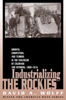 Industrializing the Rockies: Growth, Competition, and Turmoil in the Coalfields of Colorado and Wyoming, 1868-1914 (Mining in the American West Series) 0870817477 Book Cover