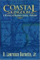 Coastal Kingdom: A History of Baldwin County, Alabama 141379338X Book Cover