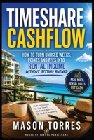Timeshare Cashflow: A Practical Guide to Renting Unused Timeshare Weeks, Points and Vacation Ownership Stays for Real Net Cash Without Getting Burned B0H7P9TCW9 Book Cover