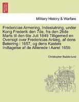 Fredericias Armering, Indeslutning, under Kong Frederik den 7de, fra den 26de Marts til den 6te Juli 1849 Tilligemed en Oversigt over Fredericias ... af de Allierede i Aaret 1659. 1241703752 Book Cover