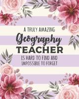 A Truly Amazing Geography Teacher Is Hard To Find And Impossible To Forget: Floral Dot Grid Notebook and Appreciation Gift for Teachers 1079547282 Book Cover