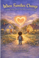 When Families Change: Helping Little Hearts Feel Safe, Loved, and Strong B0GWRS1BKM Book Cover