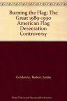 Burning the Flag: The Great 1989 - 1990 American Flag Desecration Controversy 0873385985 Book Cover