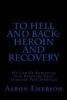 To Hell and Back: Heroin and Recovery: My Life of Addiction and Recovery Told Through Past Journals 069266176X Book Cover