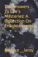 The Answers To Life's Mysteries: A Reflection On Enlightenment 1073145999 Book Cover