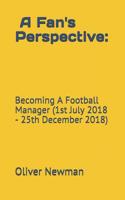 A Fan's Perspective: Becoming a Football Manager (1st July 2018-25th December 2018) 109116164X Book Cover