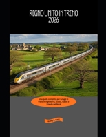 Regno Unito in treno 2026: Una guida completa per i viaggi in treno in Inghilterra, Scozia, Galles e Irlanda del Nord (Explore the World by Train in 2026) (Italian Edition) B0GHXY32LD Book Cover
