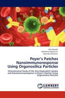 Peyer’s Patches Nanoimmunoresponse Using Organosilica Particles: Histochemical Study of the Size-Dependent Uptake and Nanoimmunoresponse in Peyer's Patches Using Organosilica Particles 3659120154 Book Cover