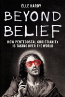 Beyond Belief: How Pentecostal Christianity Is Taking Over the World 1787385531 Book Cover