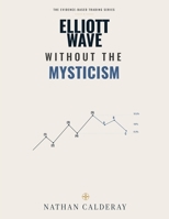 Elliott Wave Without the Mysticism: Market Psychology, Fractals and Wave Structure — Without the Myths (The Evidence-Based Trading Series) B0H9VM2Z33 Book Cover
