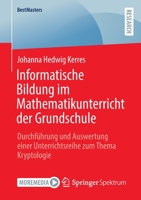 Informatische Bildung im Mathematikunterricht der Grundschule: Durchführung und Auswertung einer Unterrichtsreihe zum Thema Kryptologie (BestMasters) 3658393963 Book Cover