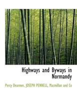 Highways and Byways in Normandy 1164669141 Book Cover