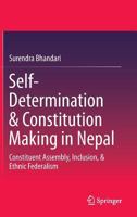 Self-Determination & Constitution Making in Nepal: Constituent Assembly, Inclusion, & Ethnic Federalism 9811012318 Book Cover