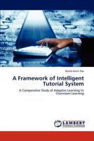 A Framework of Intelligent Tutorial System: A Comparative Study of Adaptive Learning Vs Classroom Learning 3659196991 Book Cover