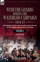 With the Guards During the Waterloo Campaign,1814-15: Volume 2: Volume 2: The Campaigns of the First (later Grenadier) Guards and Letters of a Serving Officer, ?Alexander Fraser, Lord Saltoun 1916535976 Book Cover