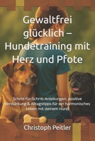 Gewaltfrei glücklich – Hundetraining mit Herz und Pfote: Schritt-für-Schritt-Anleitungen, positive Verstärkung & Alltagstipps für ein harmonisches Leben mit deinem Hund (German Edition) B0FRXZCZTF Book Cover