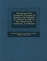 Dictionnaire Des Antiquites Grecques Et Romaines de Furgault: Ou Recueil de Tout Ce Qui Concerne Les Coutumes, Les Moeurs ...... 1288169582 Book Cover
