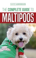 The Complete Guide to Maltipoos: Everything you need to know before getting your Maltipoo dog 1724707574 Book Cover