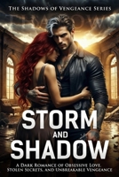 Storm And Shadow: Storm and Shadow: A Dark Romance of Obsessive Love, Stolen Secrets, and Unbreakable Vengeance (The Shadows of Vengeance Series) B0GPQ92CZX Book Cover