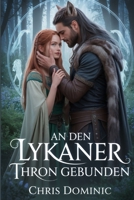 An den Lykaner Thron gebunden: Eine gebrochene Seele. Ein verfluchter König. Eine verbotene Bindung. (German Edition) B0F7H2P362 Book Cover