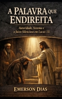 A Palavra que Endireita: Autoridade, Sistema e o Juízo Silencioso em Lucas 13 (Portuguese Edition) B0GGHK38WQ Book Cover