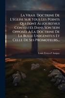 La Vraie Doctrine de L'Eglise Sur Tous Les Points Qui Font Aujourd'hui Contestes Dans Son Sein Opposee a la Doctrine de La Bulle Unigenitus Et Celle 1273223292 Book Cover