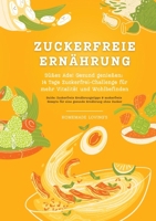 Zuckerfreie Ernährung: Süßes Ade! Gesund genießen - 14 Tage Zuckerfrei-Challenge für mehr Vitalität und Wohlbefinden (Zuckerfreie Ernährungstipps & ... Ernährung ohne Zucker) (German Edition) 3384323491 Book Cover