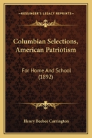 Columbian Selections, American Patriotism: For Home And School 1164608967 Book Cover