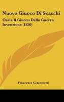 Nuovo Giuoco Di Scacchi: Ossia Il Giuoco Della Guerra Invenzione (1850) 1141862034 Book Cover