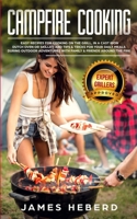 Campfire Cooking: Easy Recipes for Cooking on the Grill, in a Cast Iron Dutch Oven or Skillet, and Tips and Tricks for Your Daily Meals During Outdoor ... with Family and Friends Around the Fire 1077898363 Book Cover