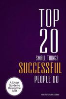 Top 20 Small Things Successful People Do: A short guide to being the best 1532805608 Book Cover