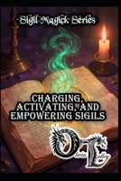 Charging, Activating, and Empowering Sigils (Olivia Talley's Sigil Magick Series) B0GNHBPX48 Book Cover