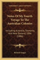 Notes Of My Fourth Voyage To The Australian Colonies: Including Australia, Tasmania, And New Zealand, 1886 1120656761 Book Cover