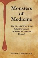 Monsters Of Medicine: The Lives Of Five Serial Killer Physicians: Is There A Common Thread? 1460221621 Book Cover