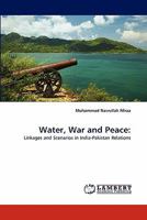 Water, War and Peace:: Linkages and Scenarios in India-Pakistan Relations 3844321977 Book Cover
