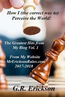 How I (the correct way to) Perceive the World!: The Greatest Hits from My Blog at Mr EricksonRules.com 1717164633 Book Cover
