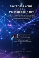 Your Friend Group Is a Psychological X Ray: How the People You Surround Yourself With Reveal Your Hidden Personality, Blind Spots, and True Psychological Health B0H2F8T63T Book Cover